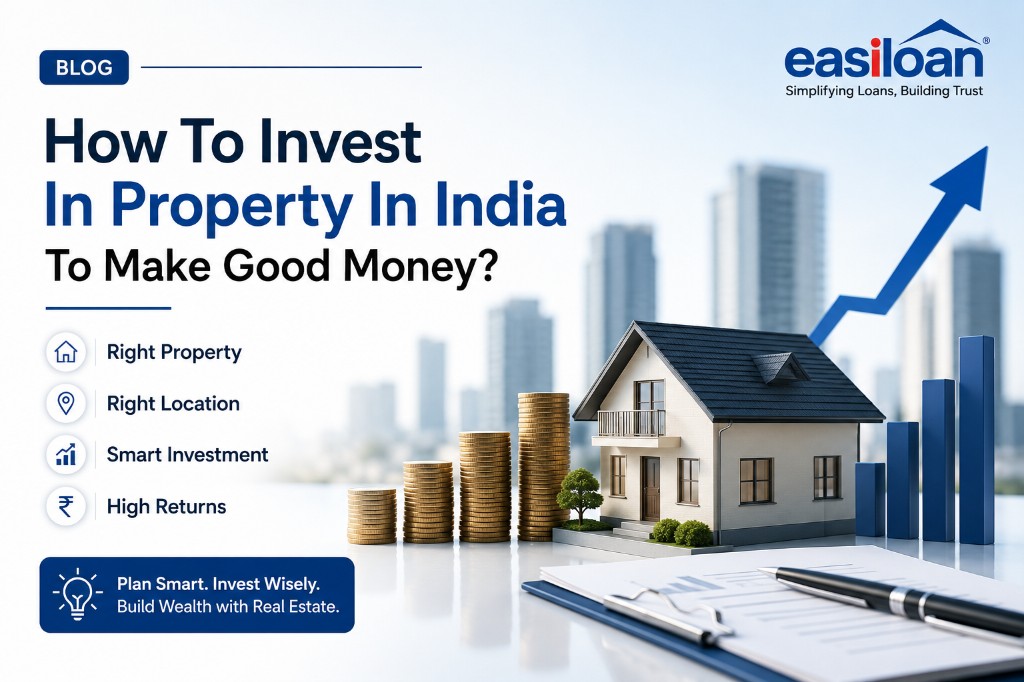 How to invest in property in India to make good money — right property, right location, smart investment, and high returns with Easiloan.